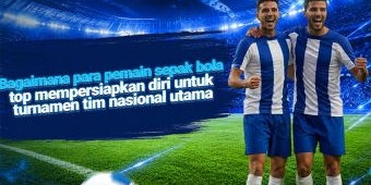 Bagaimana Pemain Sepak Bola Top Mempersiapkan Diri untuk Piala Dunia: Rutinitas, Latihan, dan Mental