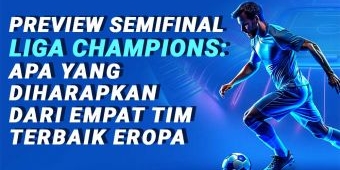 Preview Semifinal Liga Champions: Rangkuman Prediksi Duel Empat Tim Terbaik Eropa